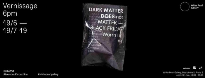 Tip Na Výstavu: DARK Matter Does Not MATTER_ Black Friday _  Worm Up #1
