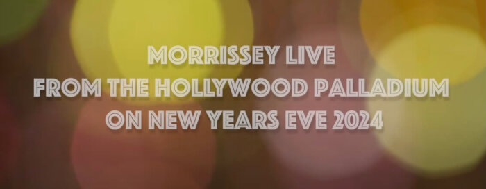 Koncert Na Deštivý Podvečer: Morrissey – Live At The Hollywood Palladium NYE 2024